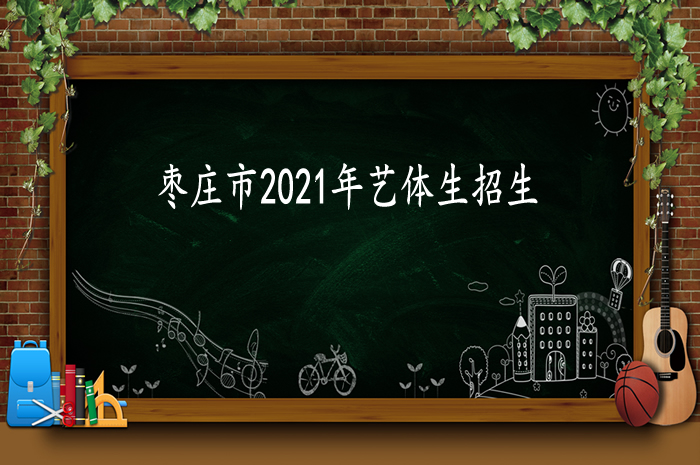 棗莊市2021年普通高中學校藝體專業(yè)生招生
